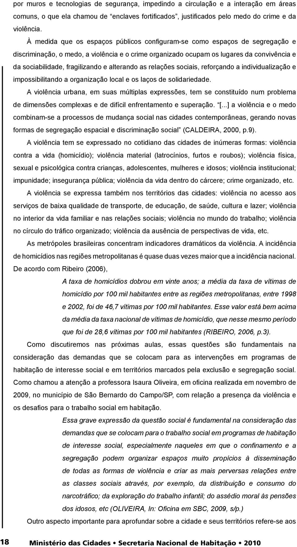 alterando as relações sociais, reforçando a individualização e impossibilitando a organização local e os laços de solidariedade.