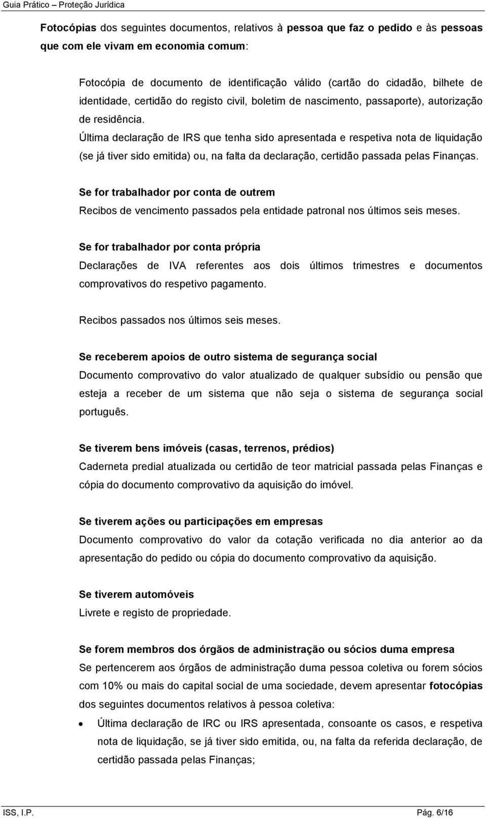 Última declaração de IRS que tenha sido apresentada e respetiva nota de liquidação (se já tiver sido emitida) ou, na falta da declaração, certidão passada pelas Finanças.