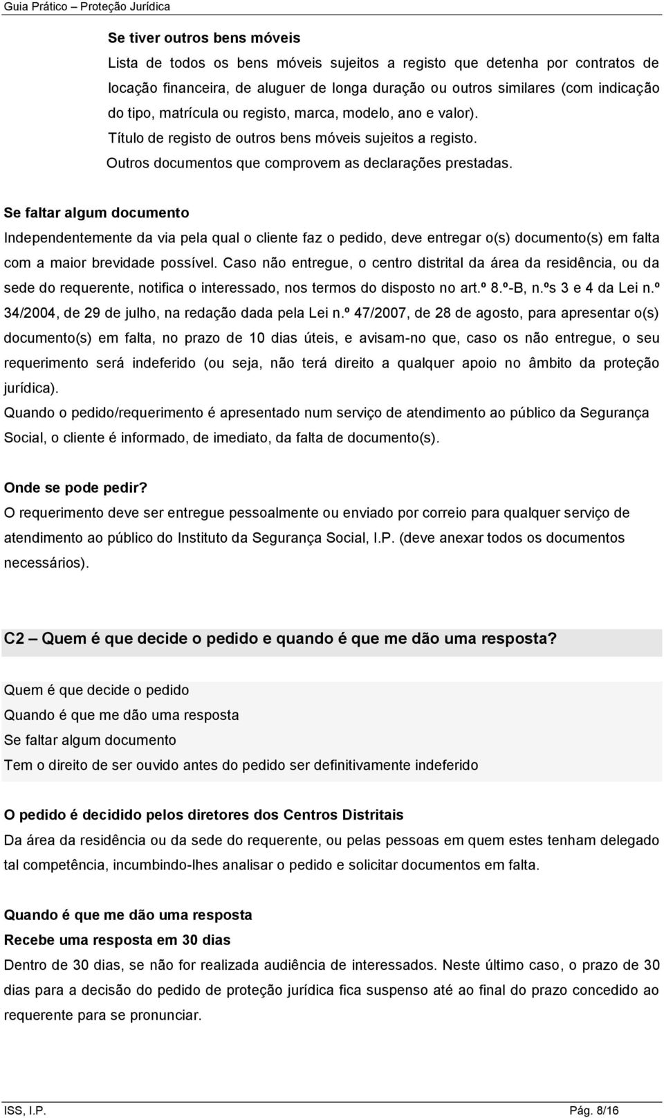 Se faltar algum documento Independentemente da via pela qual o cliente faz o pedido, deve entregar o(s) documento(s) em falta com a maior brevidade possível.