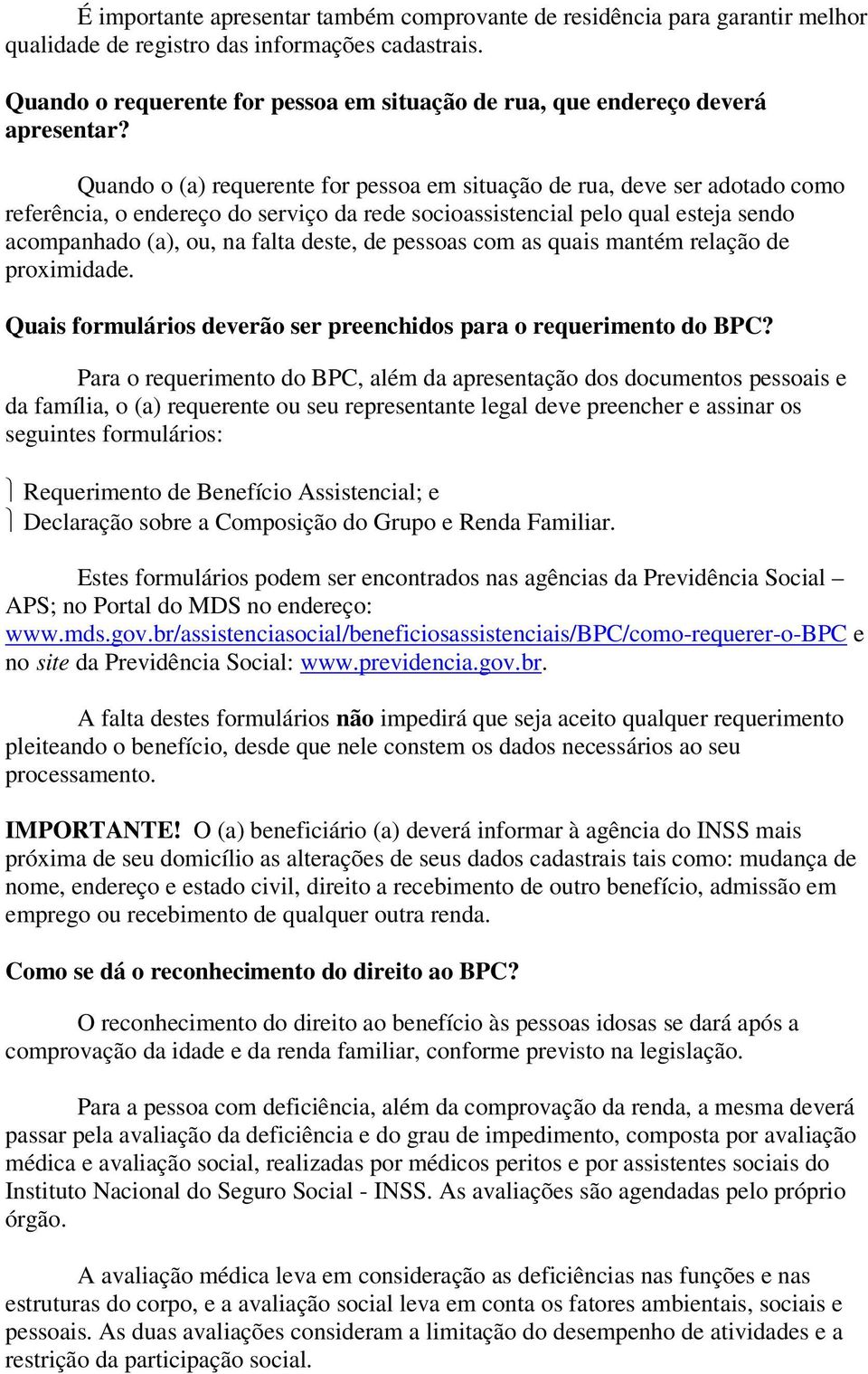 Quando o (a) requerente for pessoa em situação de rua, deve ser adotado como referência, o endereço do serviço da rede socioassistencial pelo qual esteja sendo acompanhado (a), ou, na falta deste, de