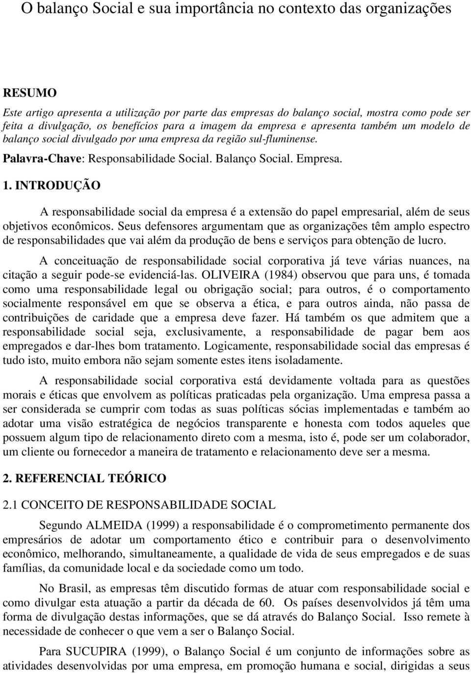 1. INTRODUÇÃO A responsabilidade social da empresa é a extensão do papel empresarial, além de seus objetivos econômicos.