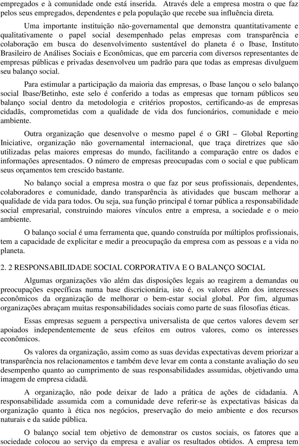 sustentável do planeta é o Ibase, Instituto Brasileiro de Análises Sociais e Econômicas, que em parceria com diversos representantes de empresas públicas e privadas desenvolveu um padrão para que