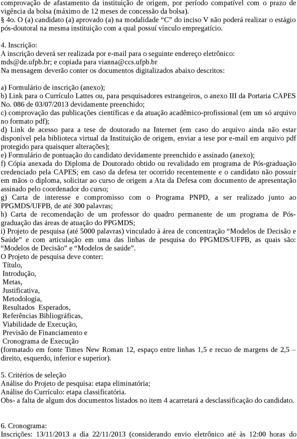 Inscrição: A inscrição deverá ser realizada por e-mail para o seguinte endereço eletrônico: mds@de.ufpb.