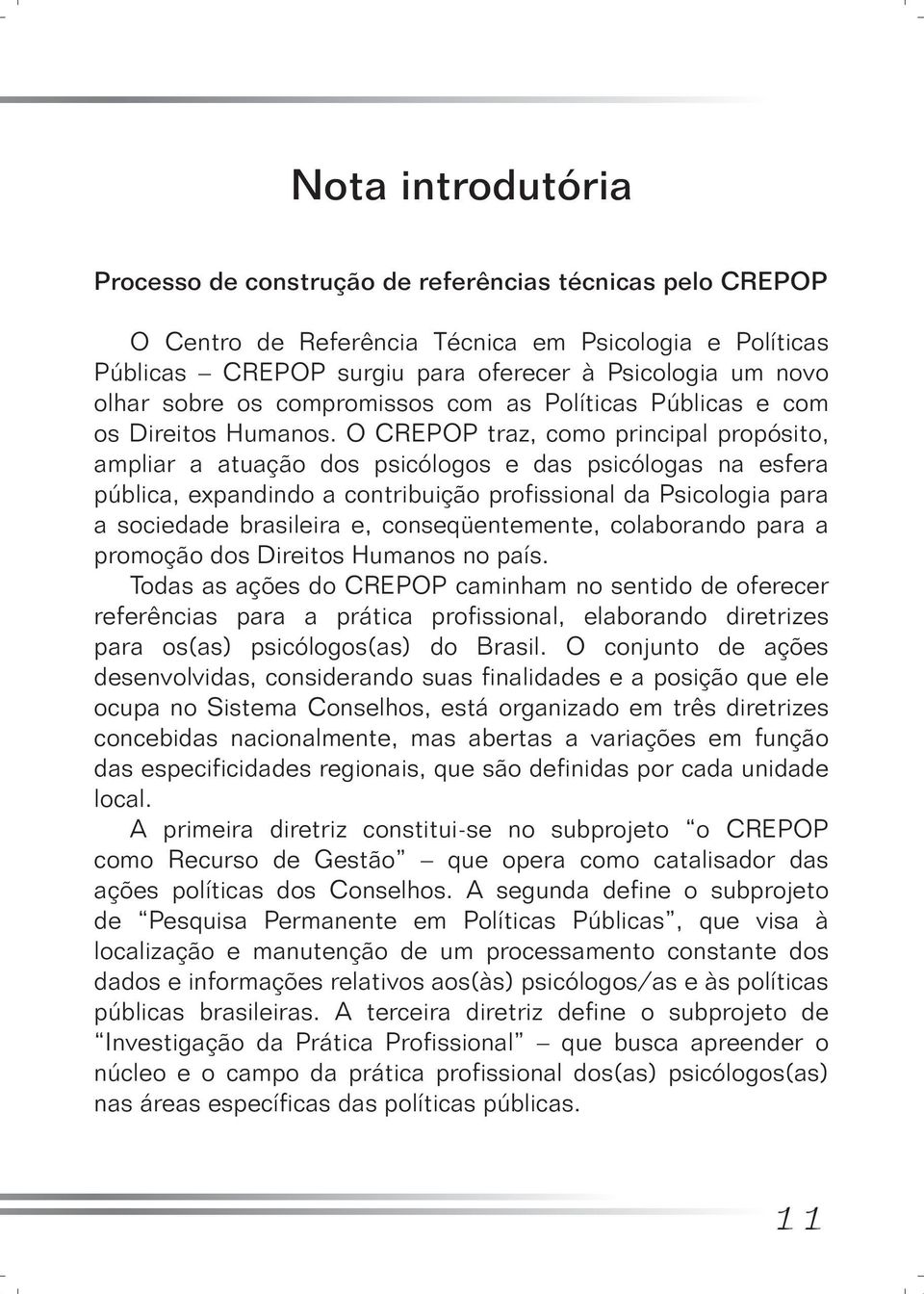 O CREPOP traz, como principal propósito, ampliar a atuação dos psicólogos e das psicólogas na esfera pública, expandindo a contribuição profissional da Psicologia para a sociedade brasileira e,