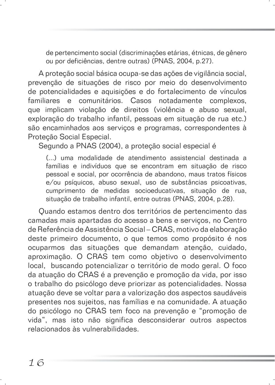 familiares e comunitários. Casos notadamente complexos, que implicam violação de direitos (violência e abuso sexual, exploração do trabalho infantil, pessoas em situação de rua etc.