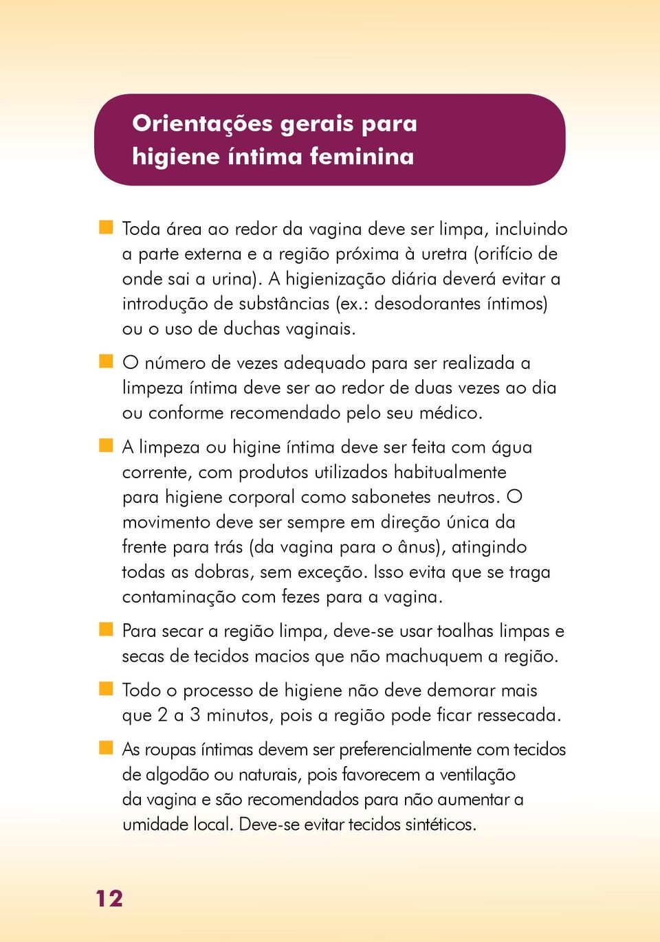 n O número de vezes adequado para ser realizada a limpeza íntima deve ser ao redor de duas vezes ao dia ou conforme recomendado pelo seu médico.