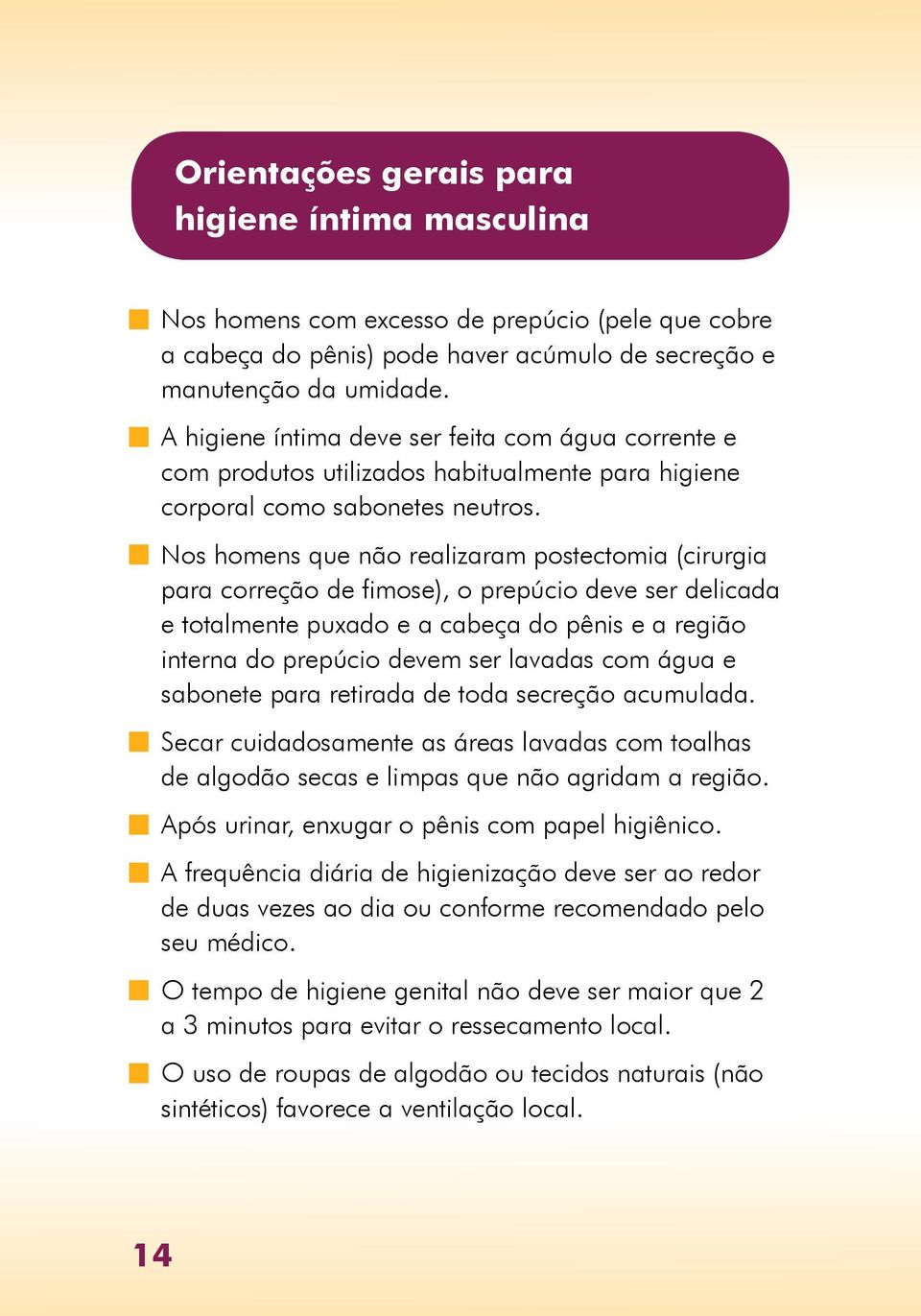 n Nos homens que não realizaram postectomia (cirurgia para correção de fimose), o prepúcio deve ser delicada e totalmente puxado e a cabeça do pênis e a região interna do prepúcio devem ser lavadas