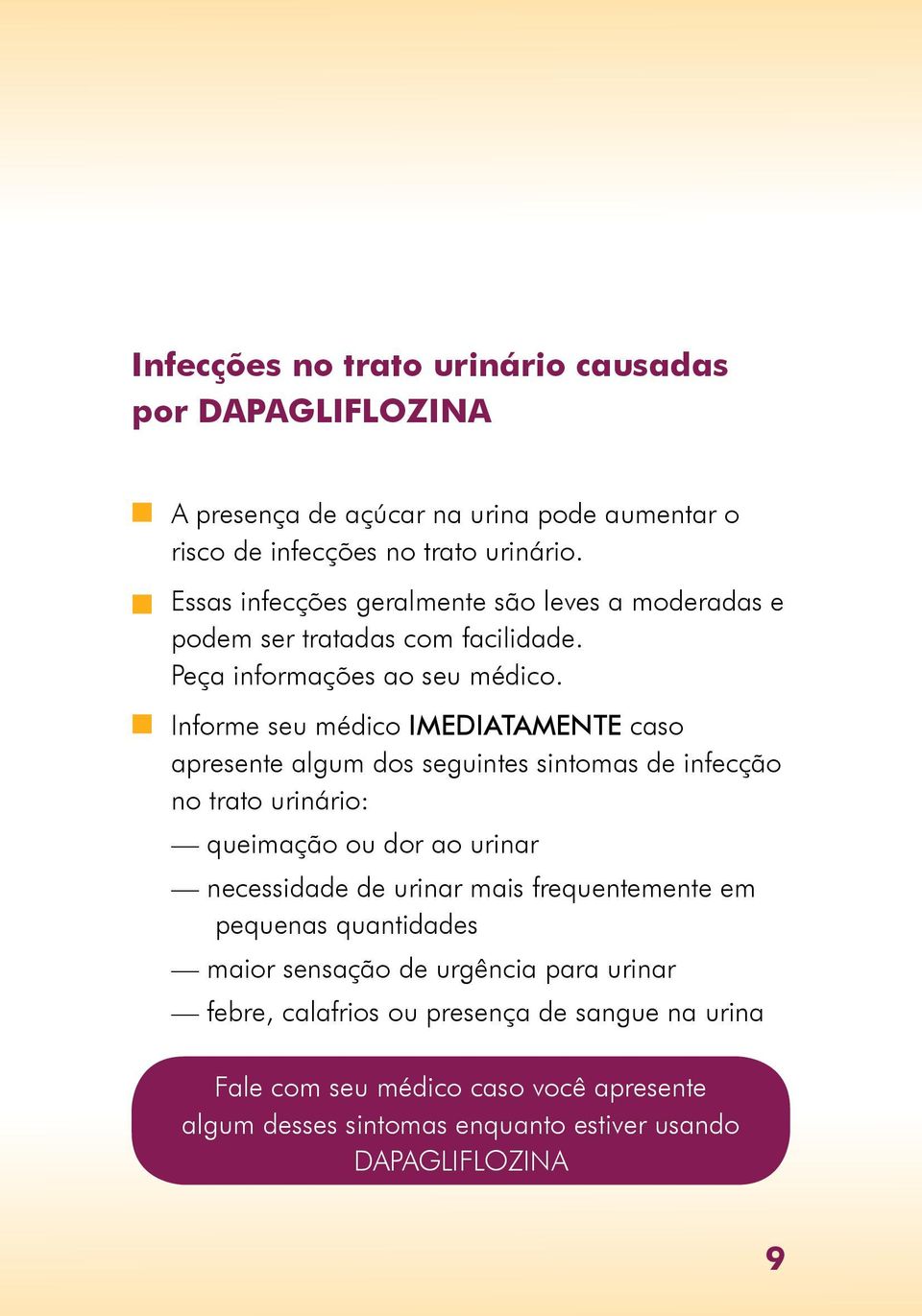 n Informe seu médico IMEDIATAMENTE caso apresente algum dos seguintes sintomas de infecção no trato urinário: queimação ou dor ao urinar necessidade de urinar mais