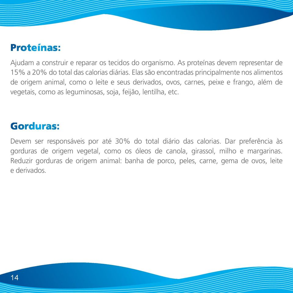 as leguminosas, soja, feijão, lentilha, etc. Gorduras: Devem ser responsáveis por até 30% do total diário das calorias.