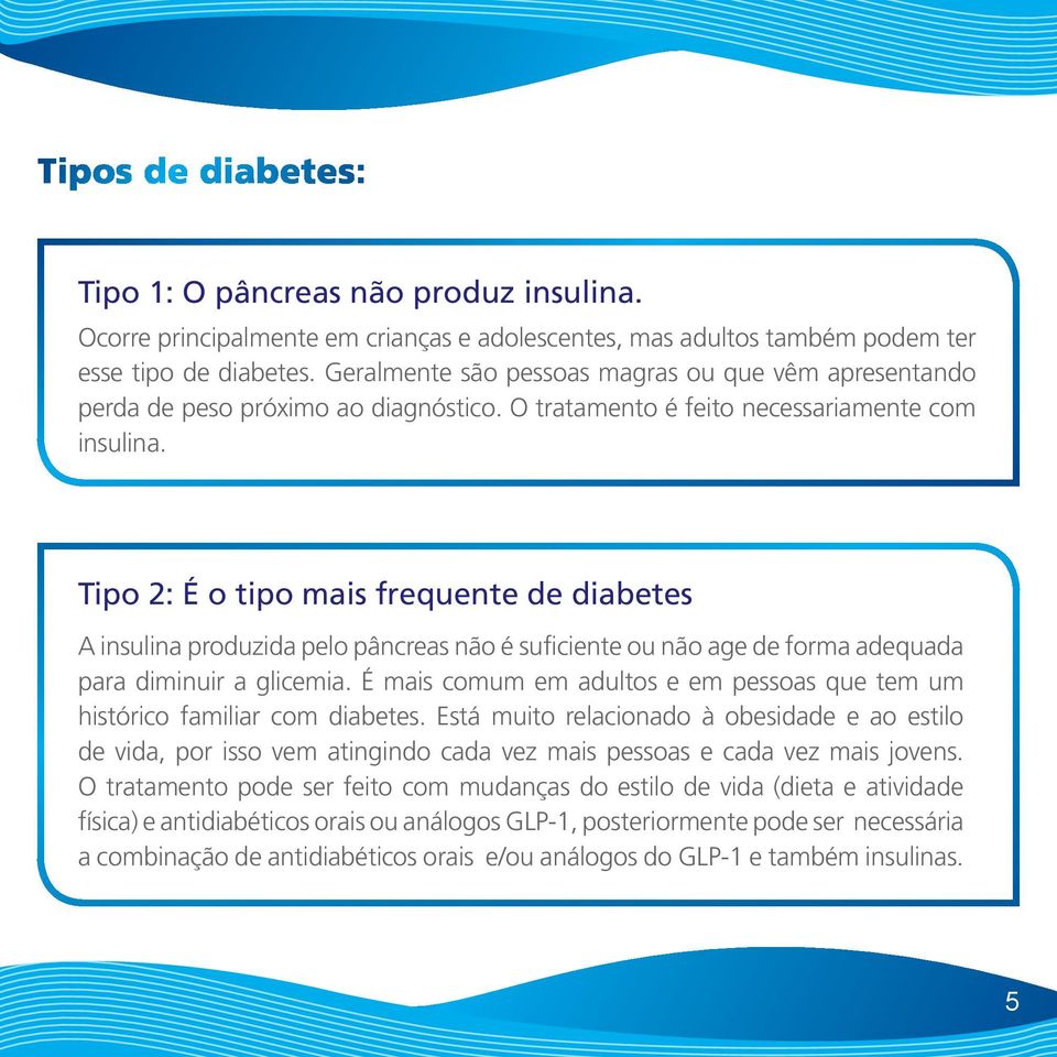 Tipo 2: É o tipo mais frequente de diabetes A insulina produzida pelo pâncreas não é suficiente ou não age de forma adequada para diminuir a glicemia.