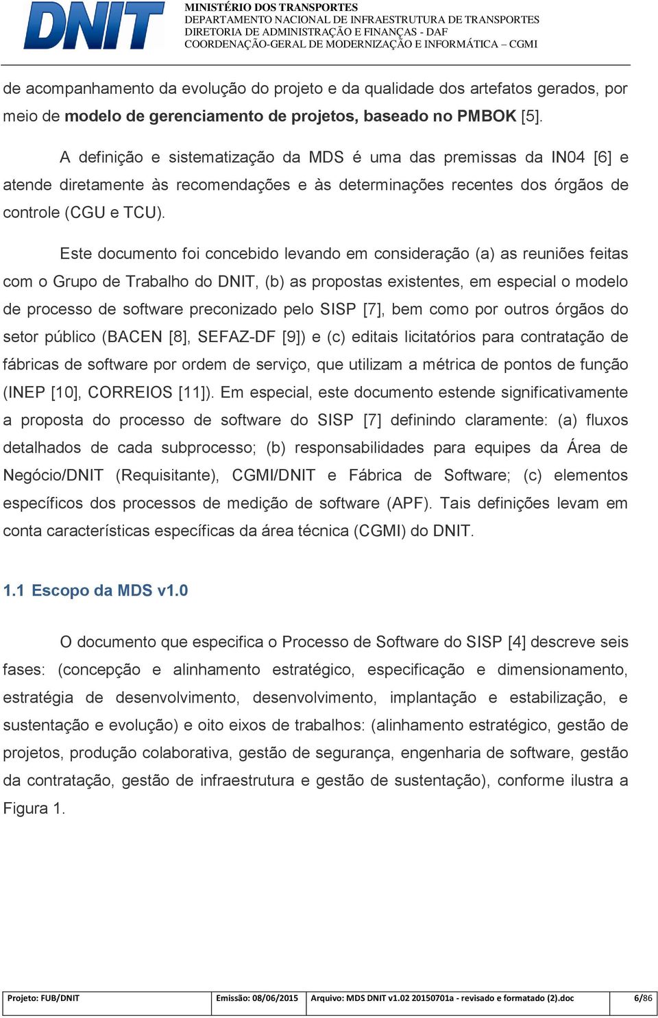 Este documento foi concebido levando em consideração (a) as reuniões feitas com o Grupo de Trabalho do DNIT, (b) as propostas existentes, em especial o modelo de processo de software preconizado pelo