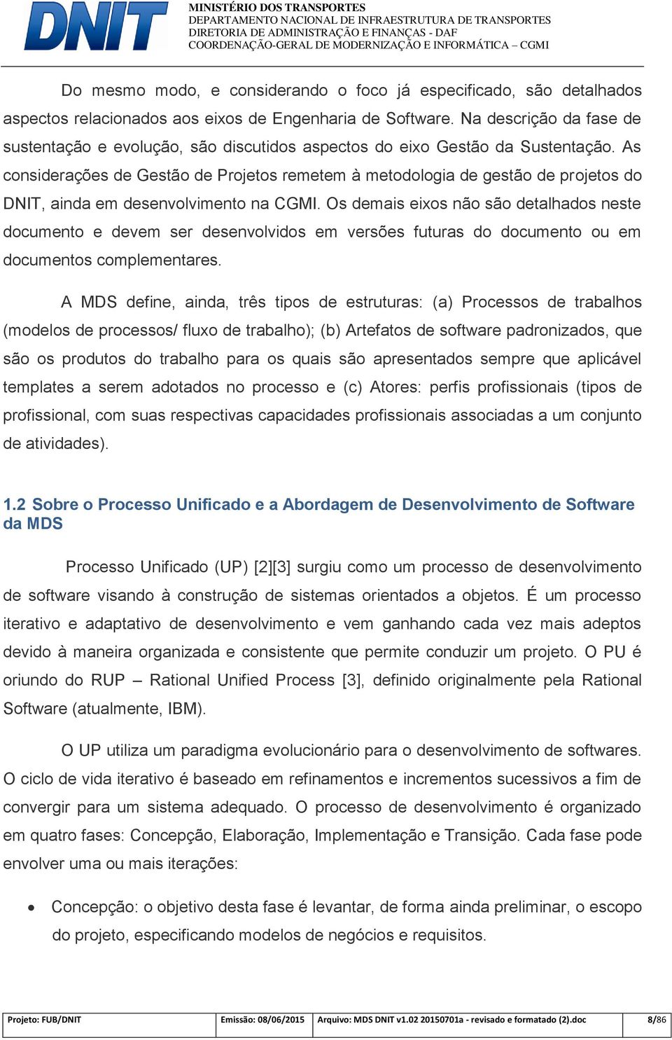 As considerações de Gestão de Projetos remetem à metodologia de gestão de projetos do DNIT, ainda em desenvolvimento na CGMI.