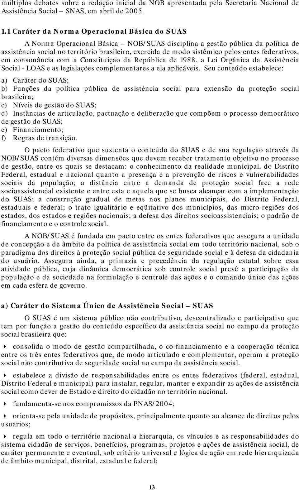 pelos entes federativos, em consonância com a Constituição da República de 1988, a Lei Orgânica da Assistência Social - LOAS e as legislações complementares a ela aplicáveis.