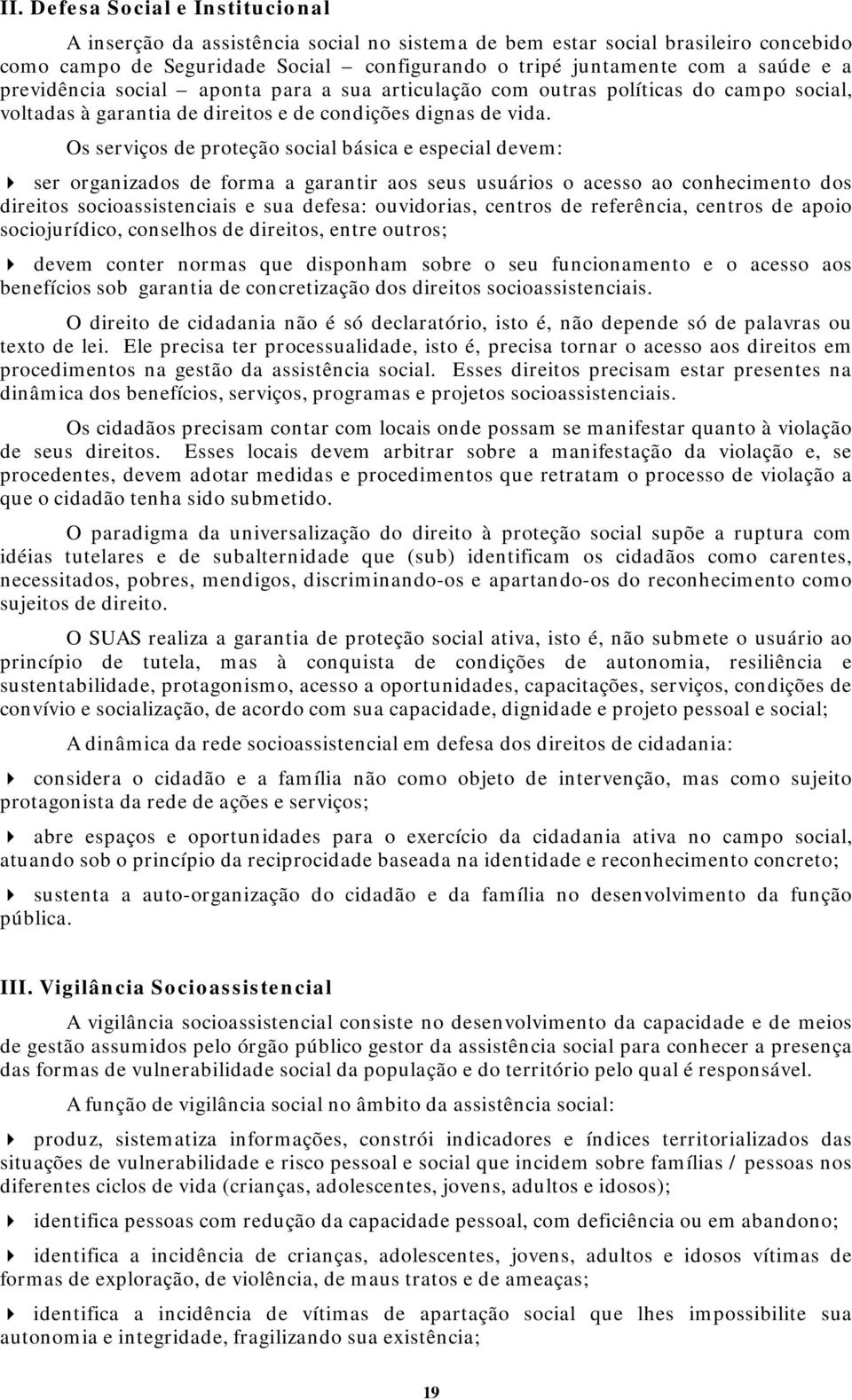 Os serviços de proteção social básica e especial devem: ser organizados de forma a garantir aos seus usuários o acesso ao conhecimento dos direitos socioassistenciais e sua defesa: ouvidorias,