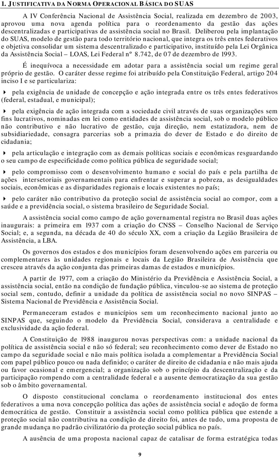 Deliberou pela implantação do SUAS, modelo de gestão para todo território nacional, que integra os três entes federativos e objetiva consolidar um sistema descentralizado e participativo, instituído