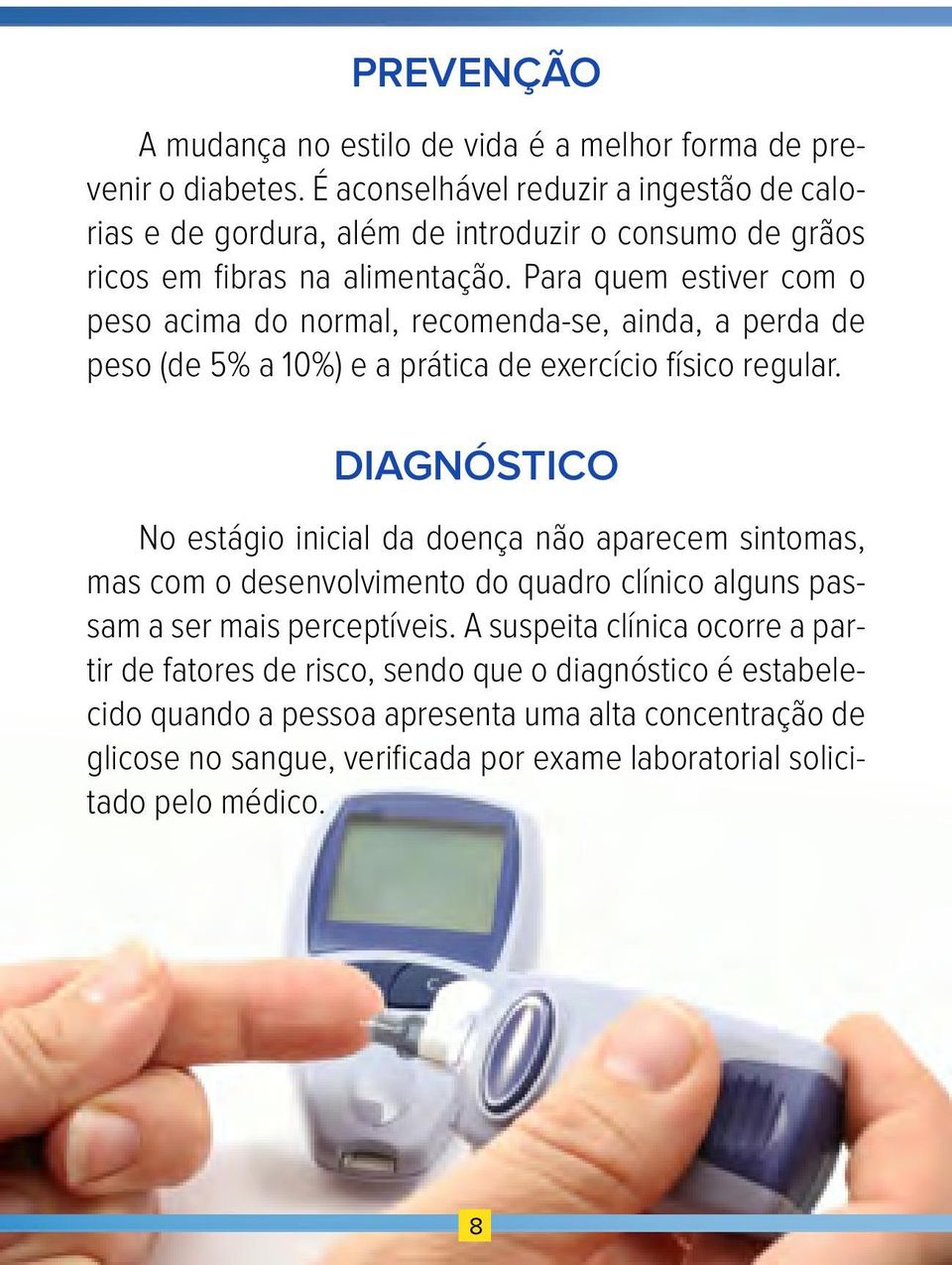 Para quem estiver com o peso acima do normal, recomenda-se, ainda, a perda de peso (de 5% a 10%) e a prática de exercício físico regular.