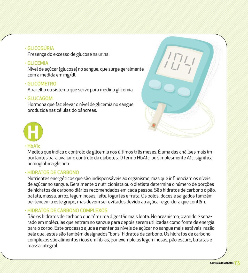 H HbA1c Medida que indica o controlo da glicemia nos últimos três meses. É uma das análises mais importantes para avaliar o controlo da diabetes.