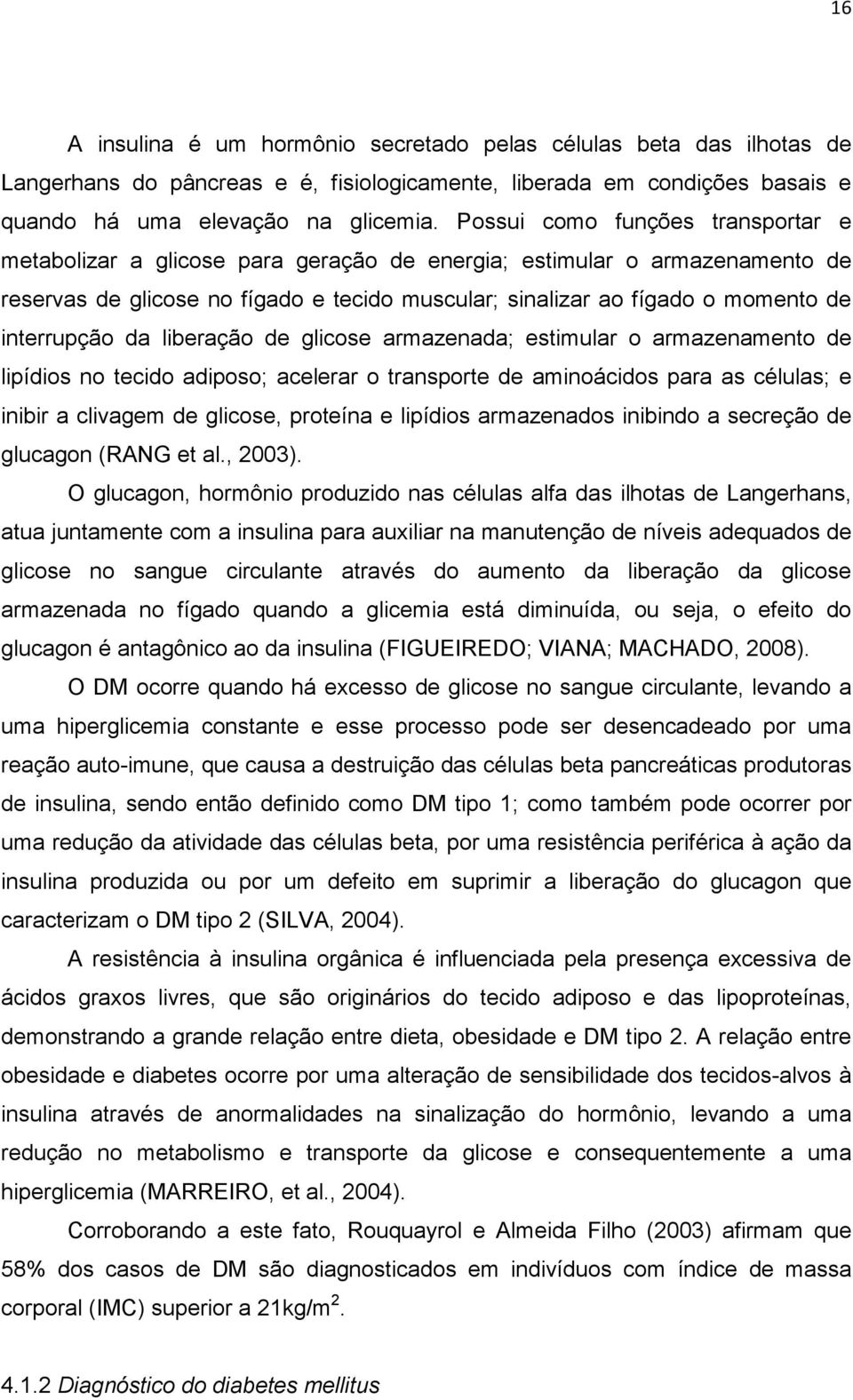 interrupção da liberação de glicose armazenada; estimular o armazenamento de lipídios no tecido adiposo; acelerar o transporte de aminoácidos para as células; e inibir a clivagem de glicose, proteína