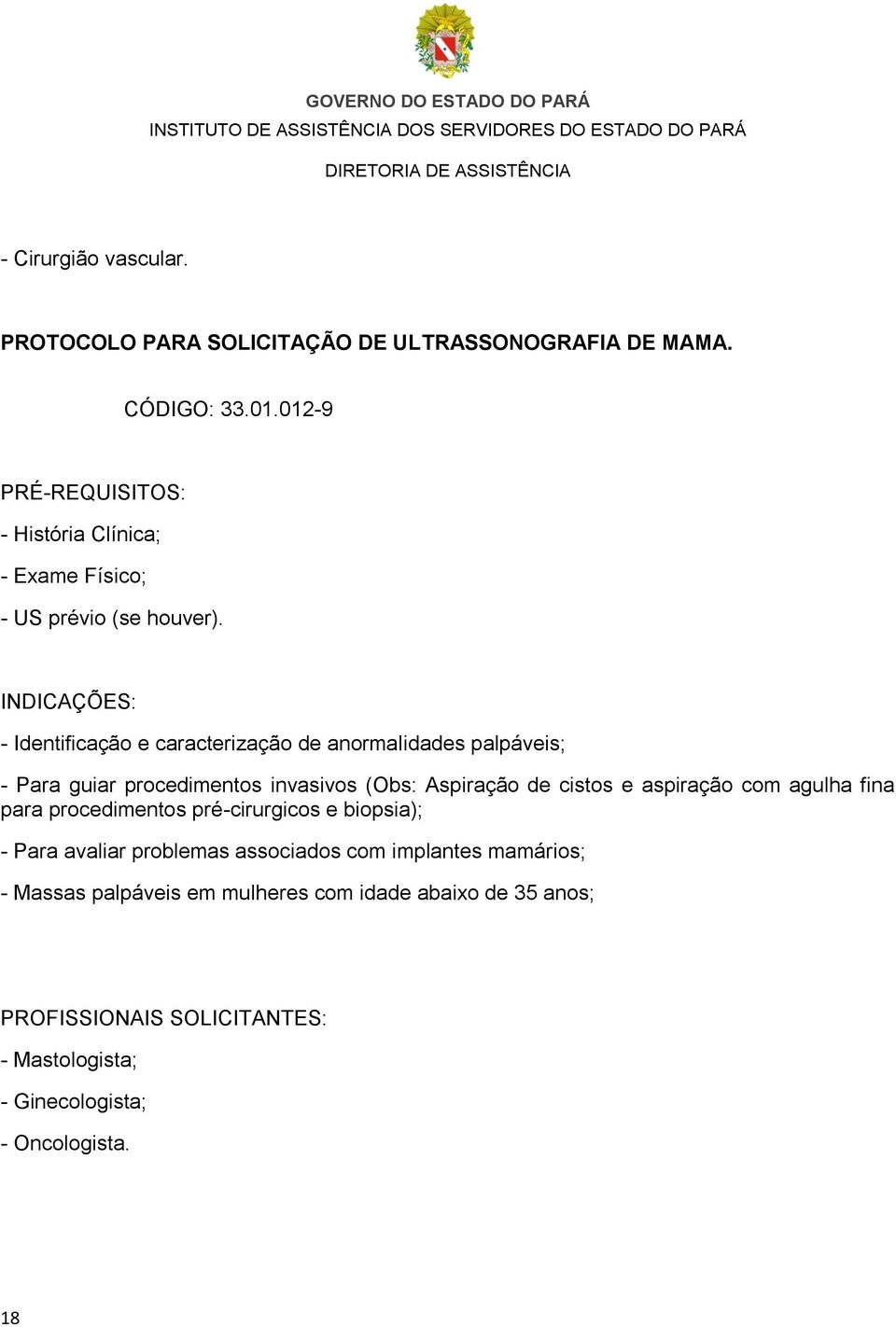 - Identificação e caracterização de anormalidades palpáveis; - Para guiar procedimentos invasivos (Obs: Aspiração de cistos e