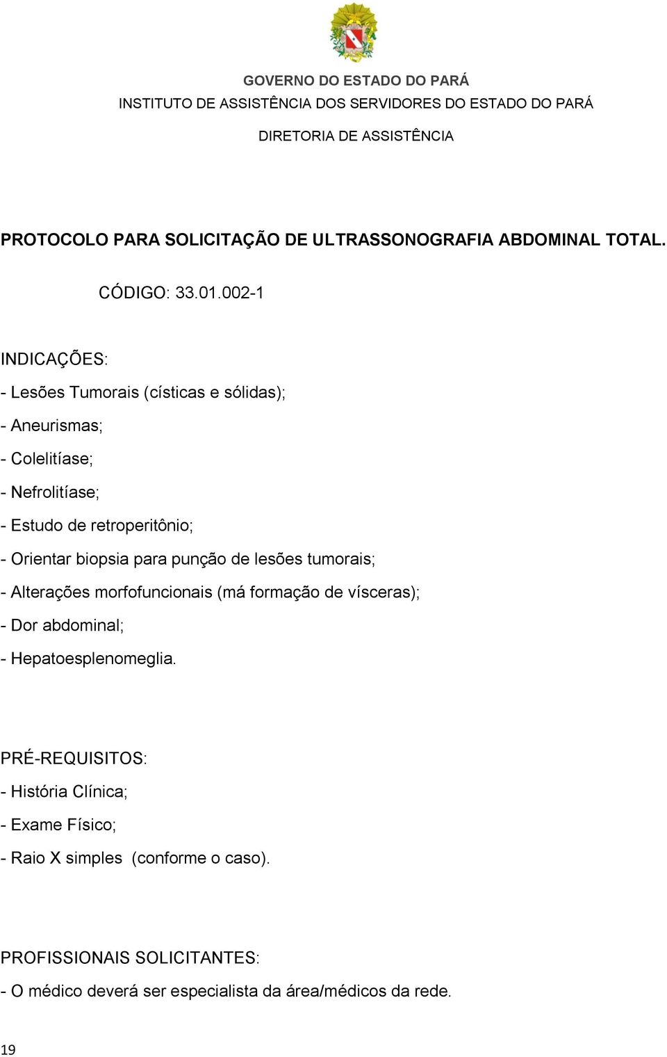 - Orientar biopsia para punção de lesões tumorais; - Alterações morfofuncionais (má formação de vísceras); - Dor