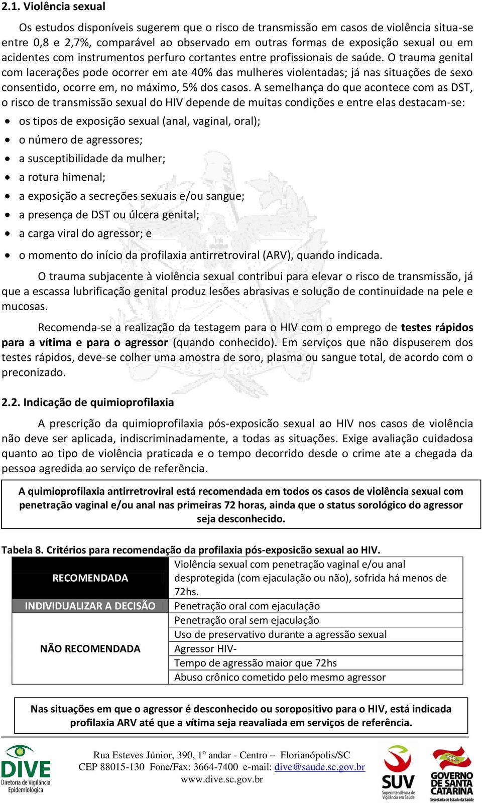 O trauma genital com lacerações pode ocorrer em ate 40% das mulheres violentadas; já nas situações de sexo consentido, ocorre em, no máximo, 5% dos casos.