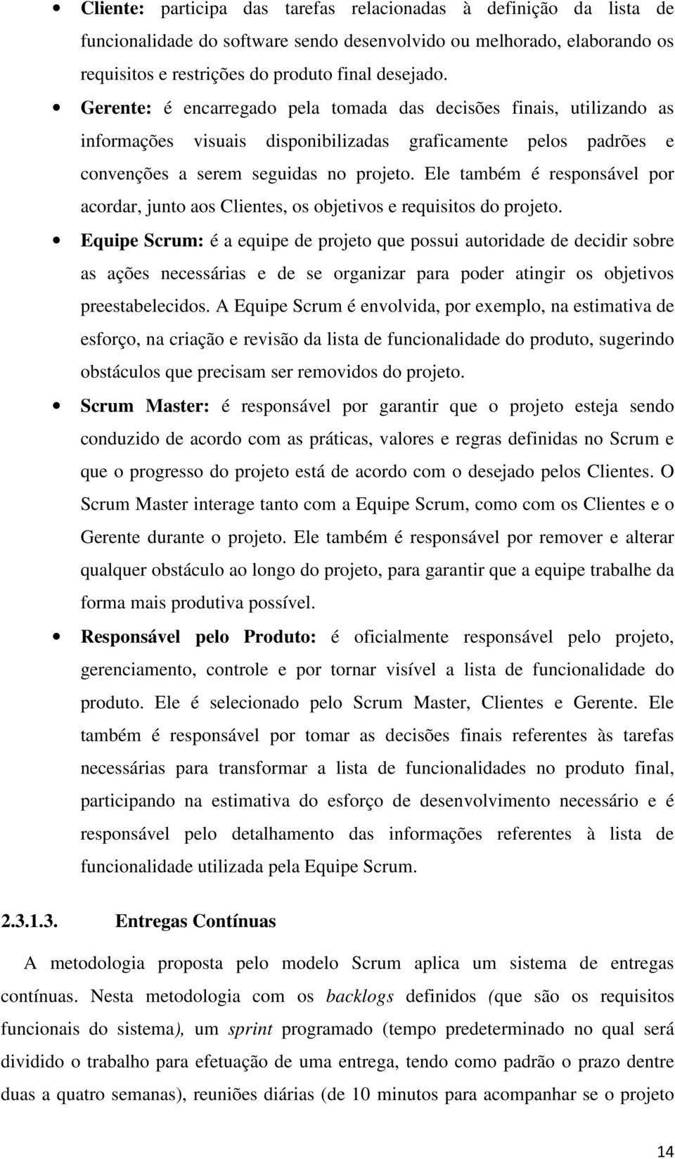 Ele também é responsável por acordar, junto aos Clientes, os objetivos e requisitos do projeto.