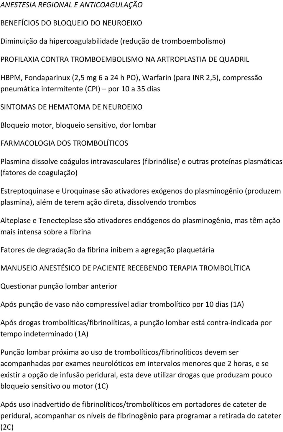 lombar FARMACOLOGIA DOS TROMBOLÍTICOS Plasmina dissolve coágulos intravasculares (fibrinólise) e outras proteínas plasmáticas (fatores de coagulação) Estreptoquinase e Uroquinase são ativadores