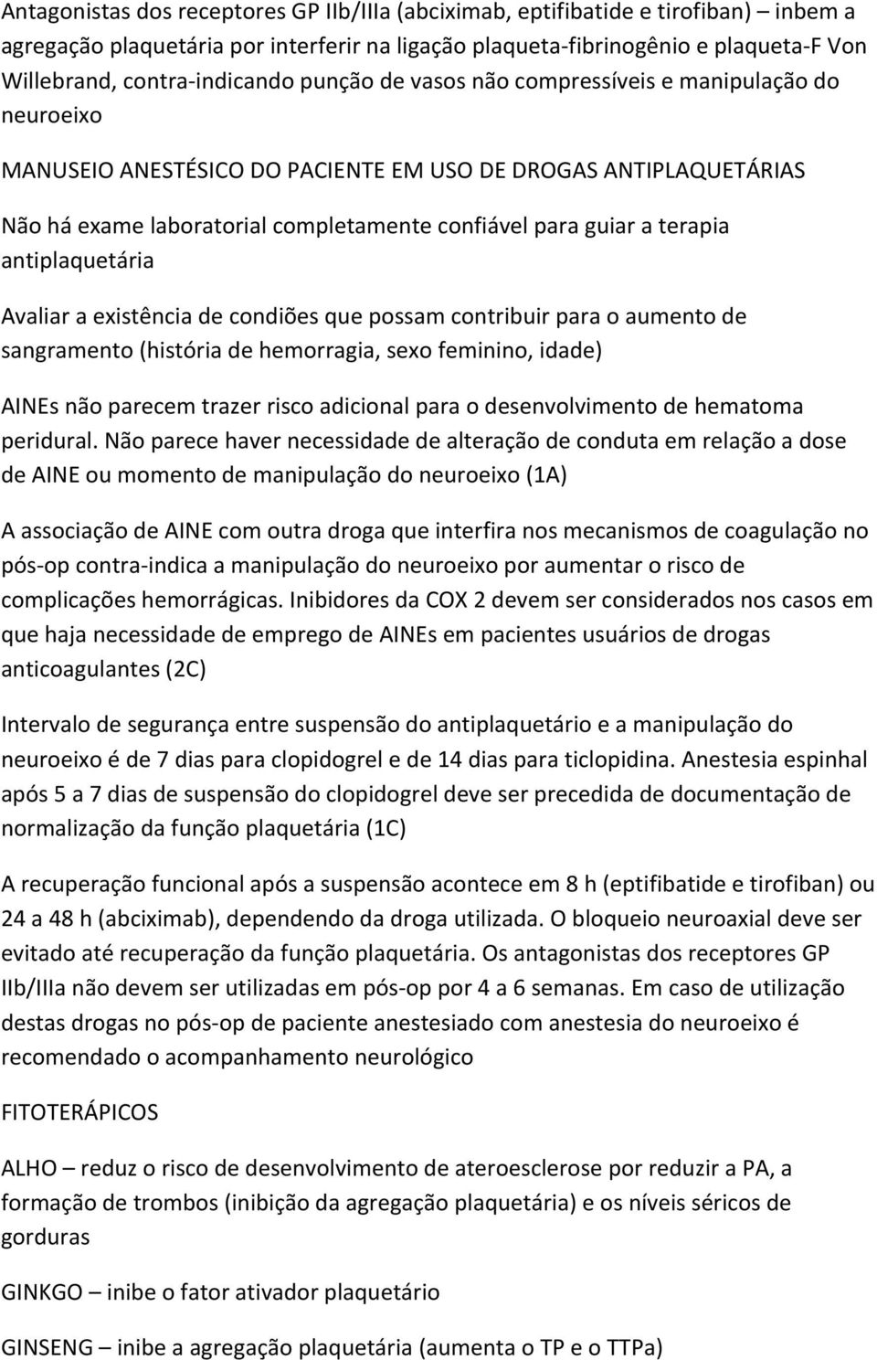 terapia antiplaquetária Avaliar a existência de condiões que possam contribuir para o aumento de sangramento (história de hemorragia, sexo feminino, idade) AINEs não parecem trazer risco adicional