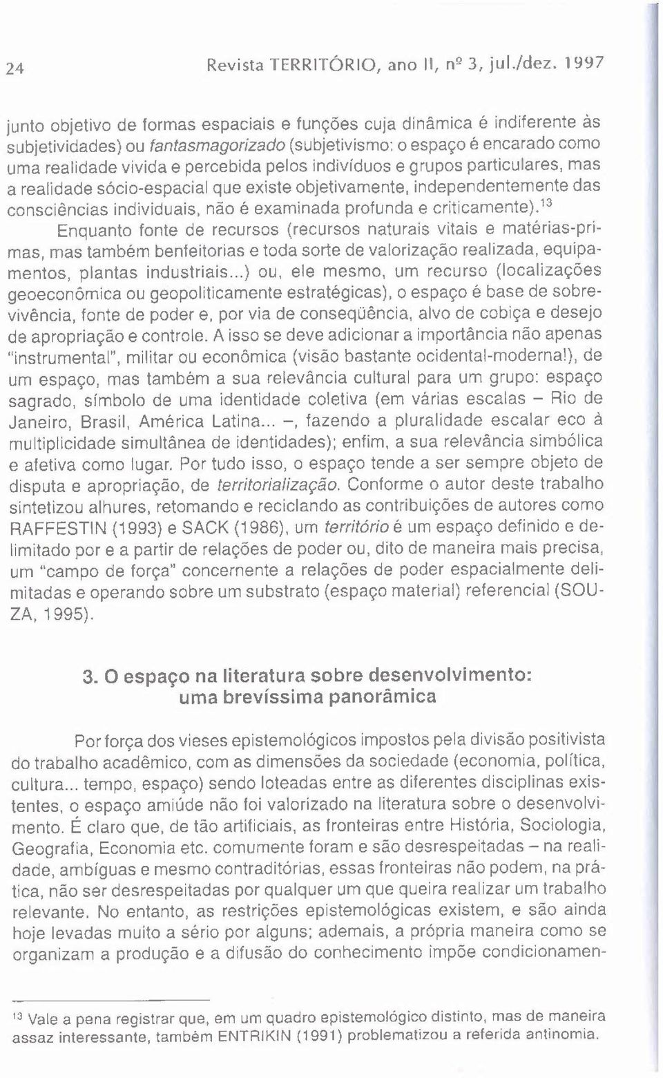 indivíduos e grupos particulares, mas a realidade sócio-espacial que existe objetivamente, independentemente das consciências individuais, não é examinada profunda e criticarnentej.