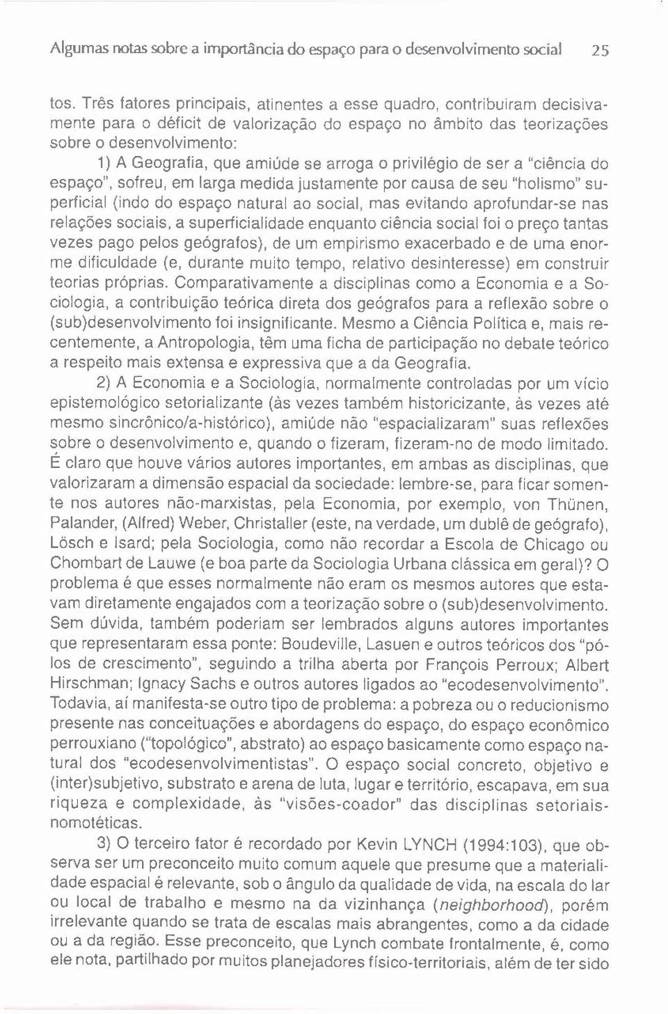 arroga o privilégio de ser a "ciência do espaço", sofreu, em larga medida justamente por causa de seu "holismo" superficial (indo do espaço natural ao social, mas evitando aprofundar-se nas relações