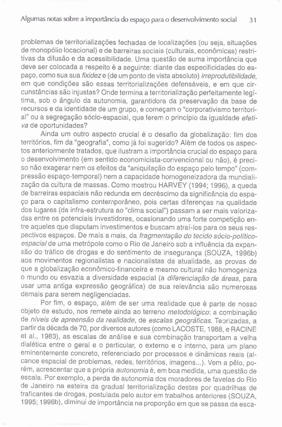 Uma questão de suma importância que deve ser colocada a respeito é a seguinte: diante das especificidades do espaço, como sua sua fixidez e (de um ponto de vista absoluto) irreprodutibilidade, em que