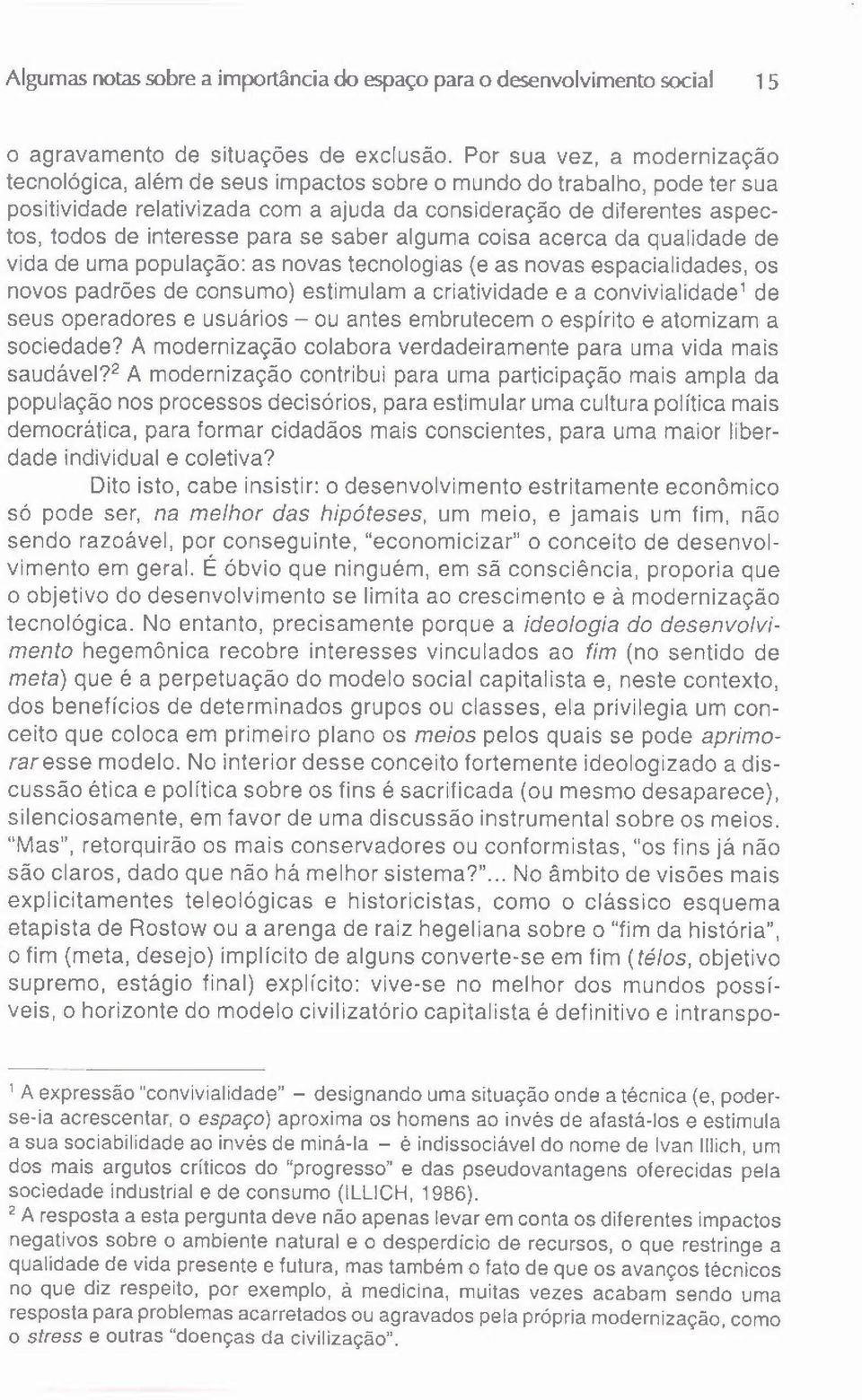 para se saber alguma coisa acerca da qualidade de vida de uma população: as novas tecnologias (e as novas espacial idades, os novos padrões de consumo) estimulam a criatividade e a convivialidade' de