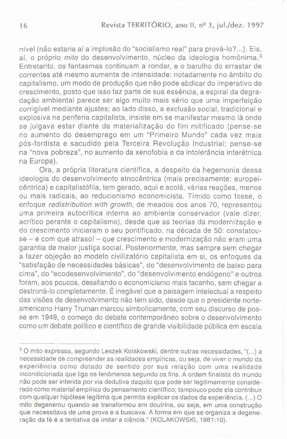 imperativo de crescimento, posto que isso faz parte de sua essência, a espiral da degra dação ambiental parece ser algo muito mais sério que uma imperfeição corrigível mediante ajustes; ao lado