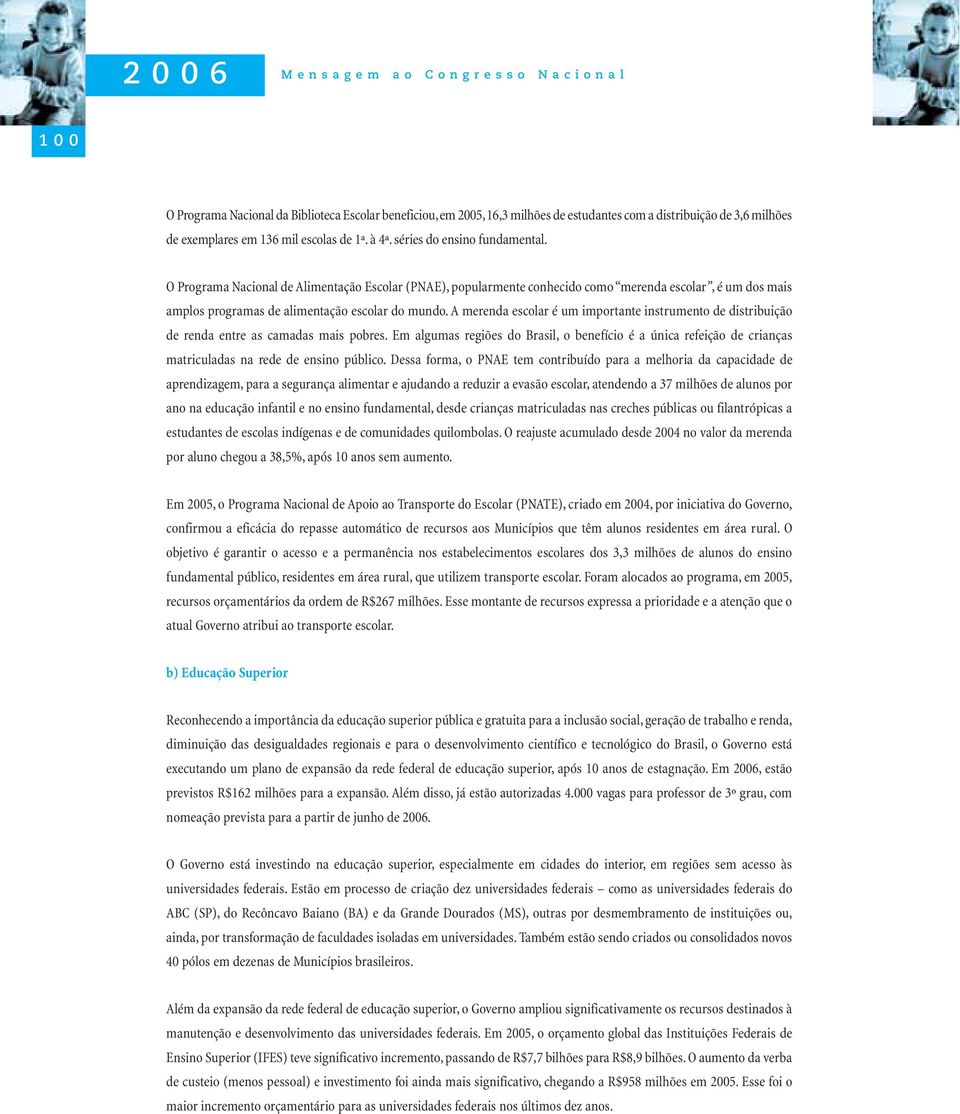 A merenda escolar é um importante instrumento de distribuição de renda entre as camadas mais pobres.