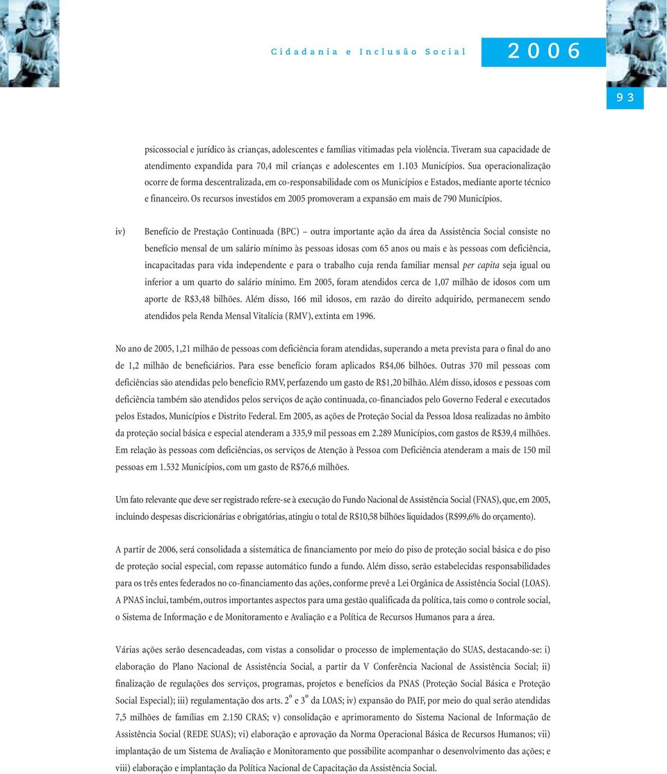 Sua operacionalização ocorre de forma descentralizada, em co-responsabilidade com os Municípios e Estados, mediante aporte técnico e financeiro.