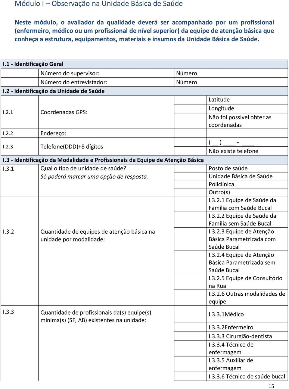 2 - Identificação da Unidade de Saúde I.2.1 Coordenadas GPS: Latitude Longitude foi possível obter as coordenadas I.2.2 Endereço: I.2.3 Telefone(DDD)+8 dígitos ( ) - existe telefone I.