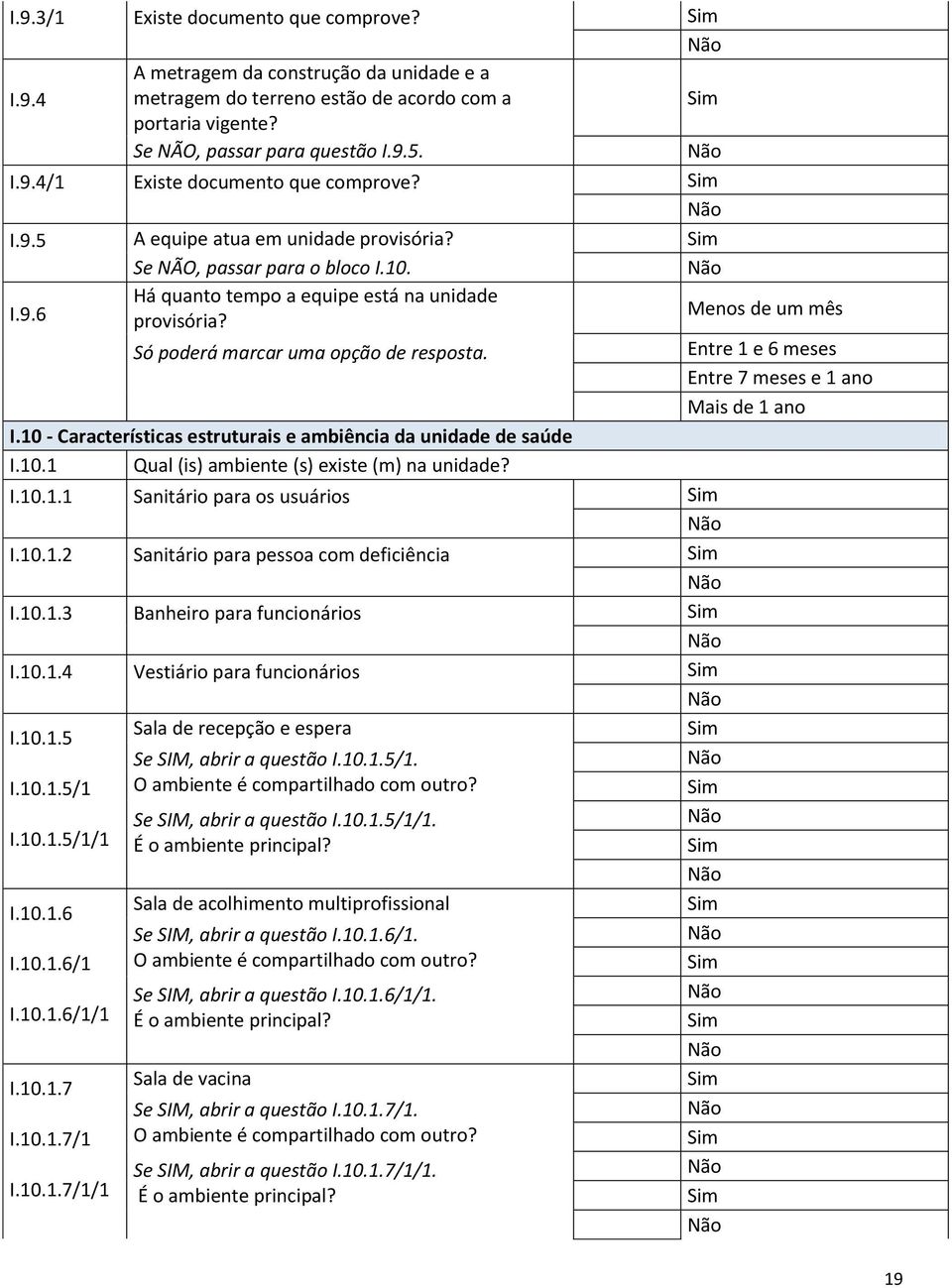 Entre 1 e 6 meses Entre 7 meses e 1 ano Mais de 1 ano I.10 - Características estruturais e ambiência da unidade de saúde I.10.1 Qual (is) ambiente (s) existe (m) na unidade? I.10.1.1 Sanitário para os usuários I.