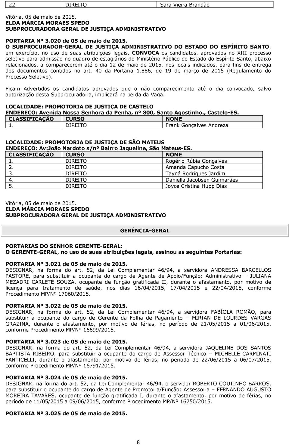 no quadro de estagiários do Ministério Público do Estado do Espírito Santo, abaixo relacionados, a comparecerem até o dia 12 de maio de 2015, nos locais indicados, para fins de entrega dos documentos