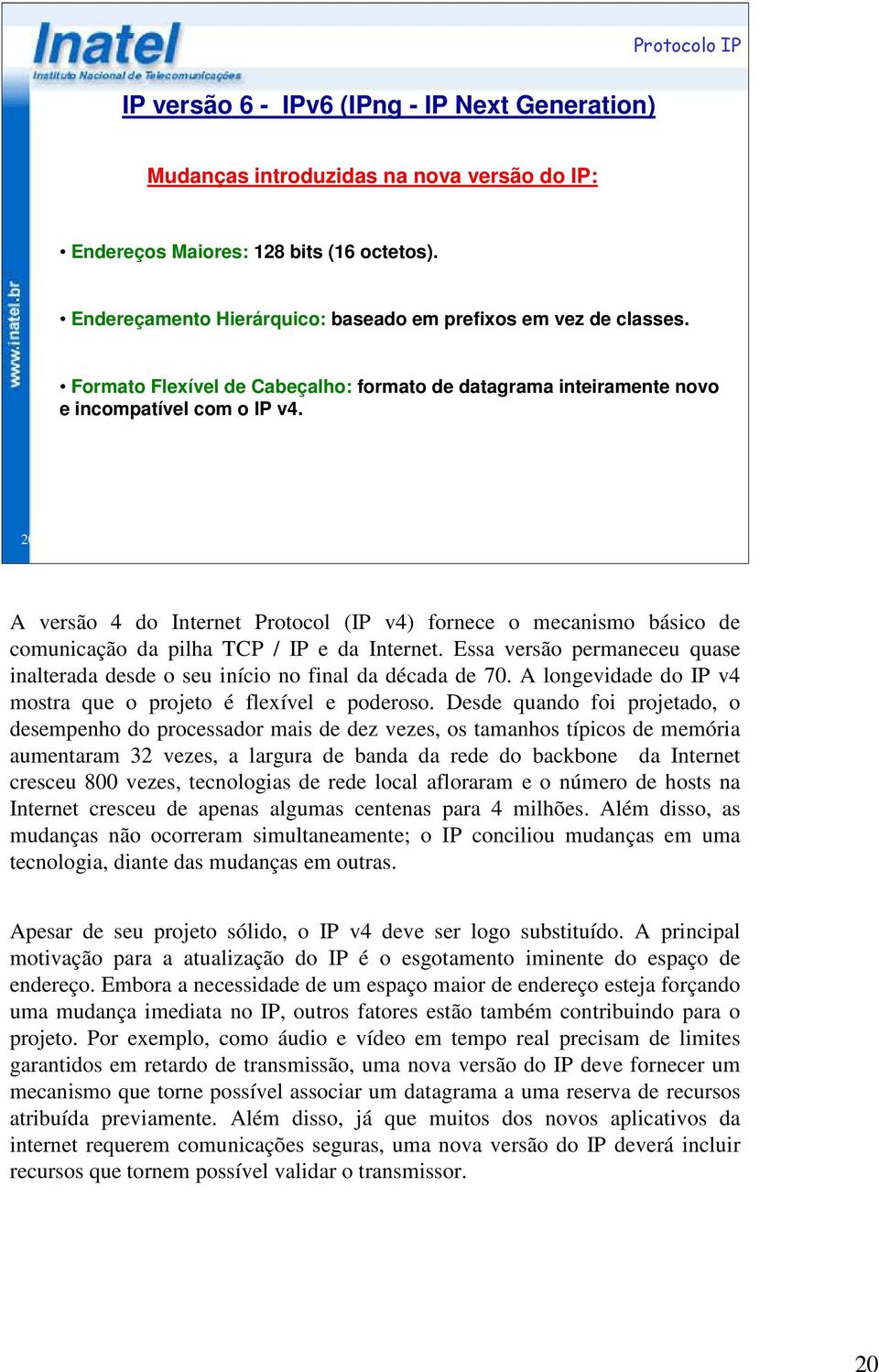 20 A versão 4 do Internet Protocol (IP v4) fornece o mecanismo básico de comunicação da pilha TCP / IP e da Internet.