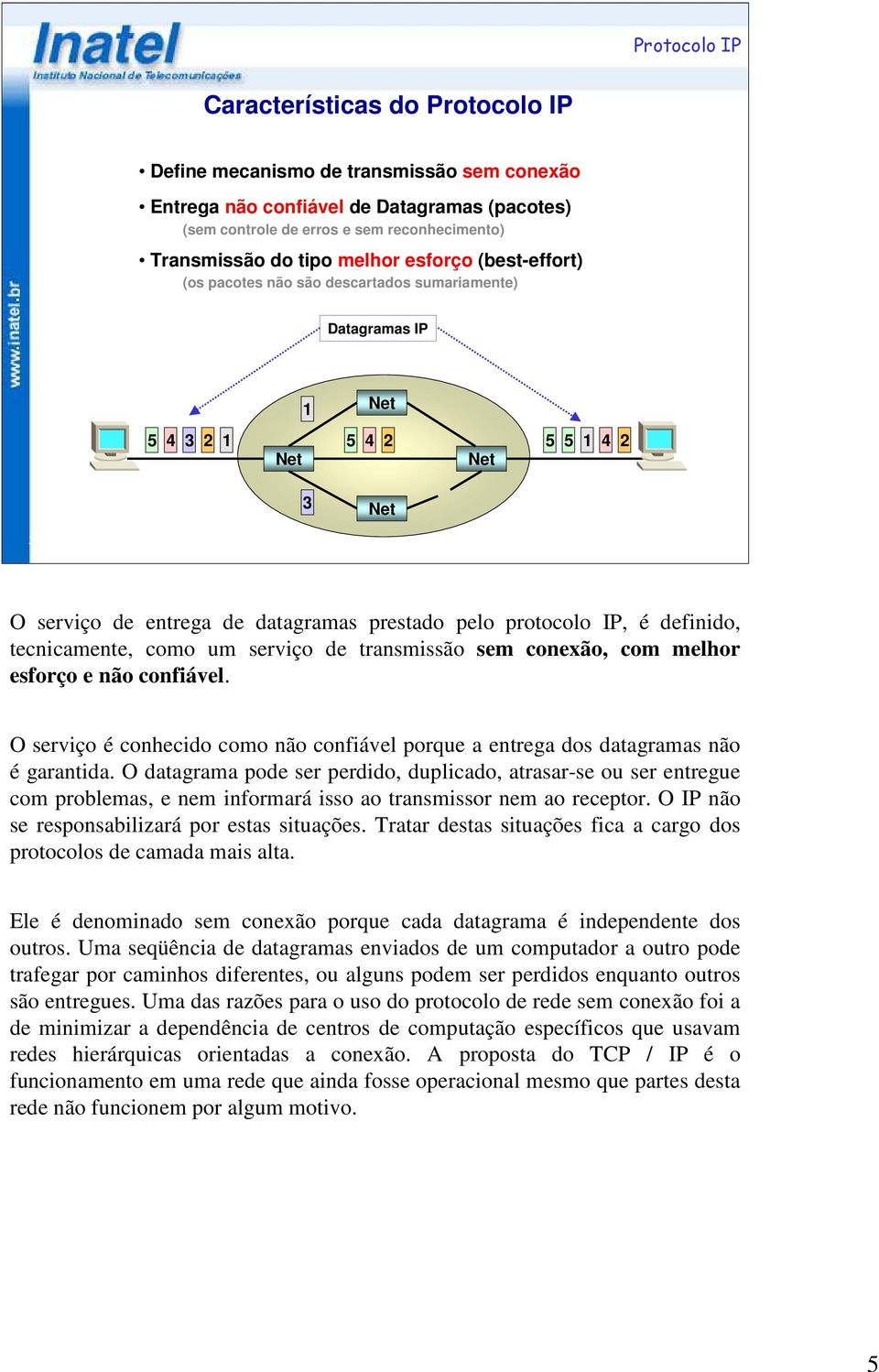 protocolo IP, é definido, tecnicamente, como um serviço de transmissão sem conexão, com melhor esforço e não confiável.