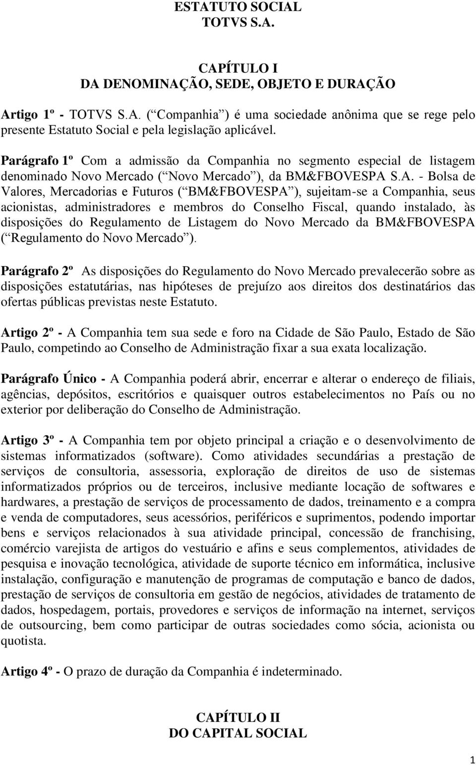 S.A. - Bolsa de Valores, Mercadorias e Futuros ( BM&FBOVESPA ), sujeitam-se a Companhia, seus acionistas, administradores e membros do Conselho Fiscal, quando instalado, às disposições do Regulamento