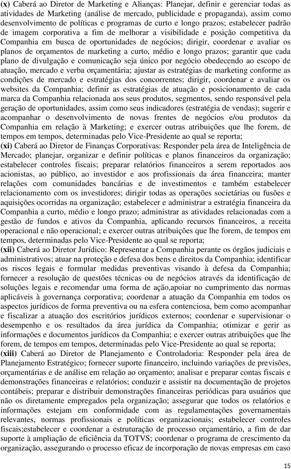 coordenar e avaliar os planos de orçamentos de marketing a curto, médio e longo prazos; garantir que cada plano de divulgação e comunicação seja único por negócio obedecendo ao escopo de atuação,