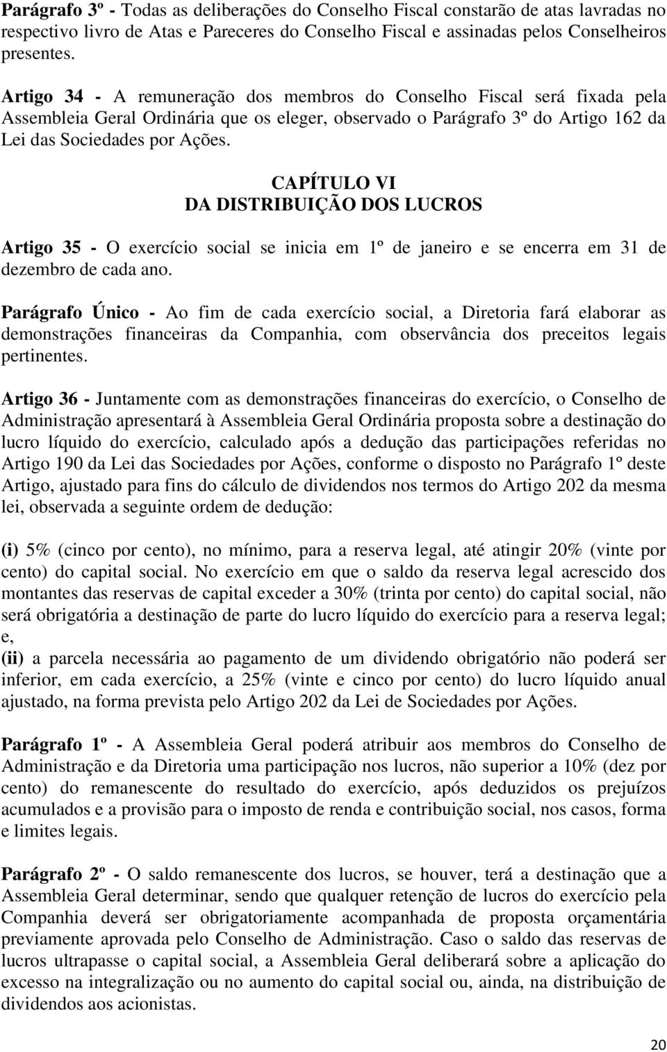 CAPÍTULO VI DA DISTRIBUIÇÃO DOS LUCROS Artigo 35 - O exercício social se inicia em 1º de janeiro e se encerra em 31 de dezembro de cada ano.