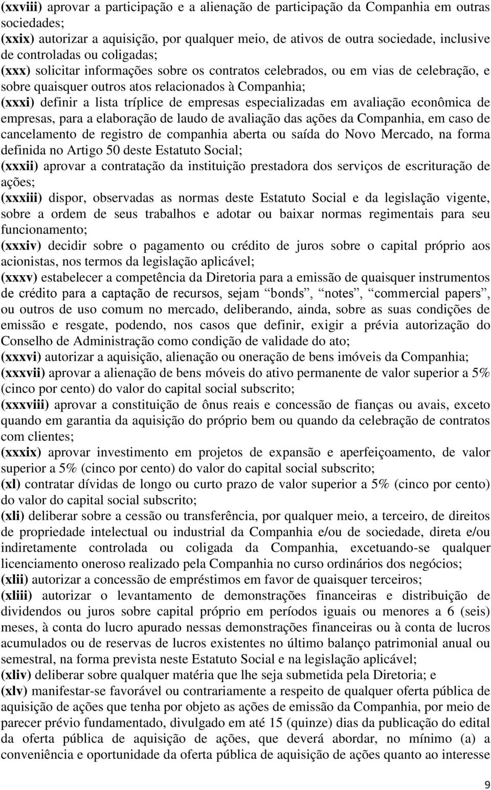 de empresas especializadas em avaliação econômica de empresas, para a elaboração de laudo de avaliação das ações da Companhia, em caso de cancelamento de registro de companhia aberta ou saída do Novo