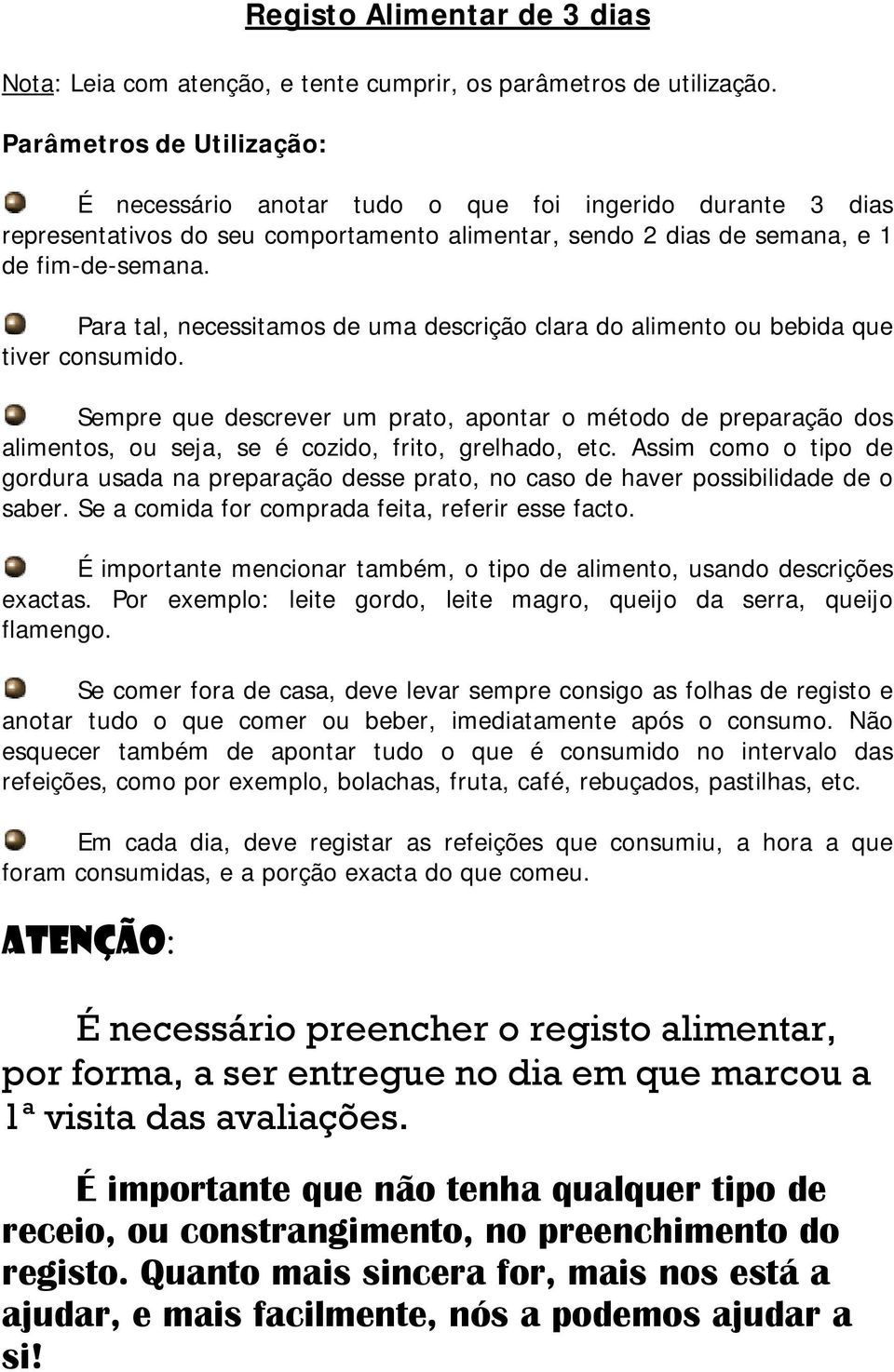 Para tal, necessitamos de uma descrição clara do alimento ou bebida que tiver consumido.