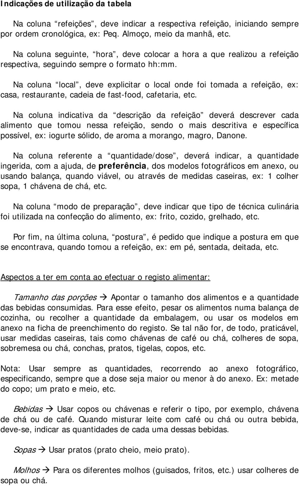 Na coluna local, deve explicitar o local onde foi tomada a refeição, ex: casa, restaurante, cadeia de fast-food, cafetaria, etc.