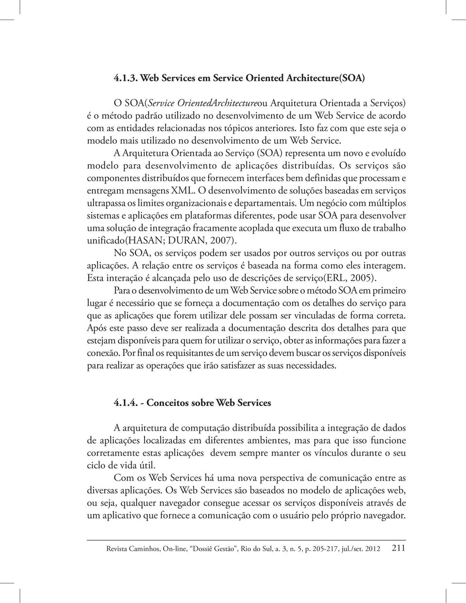 com as entidades relacionadas nos tópicos anteriores. Isto faz com que este seja o modelo mais utilizado no desenvolvimento de um Web Service.