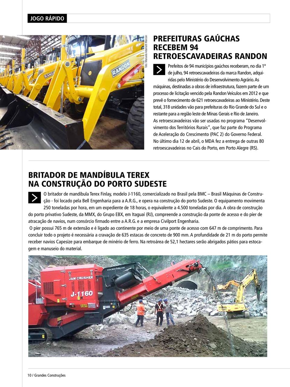 As máquinas, destinadas a obras de infraestrutura, fazem parte de um processo de licitação vencido pela Randon Veículos em 2012 e que prevê o fornecimento de 621 retroescavadeiras ao Ministério.