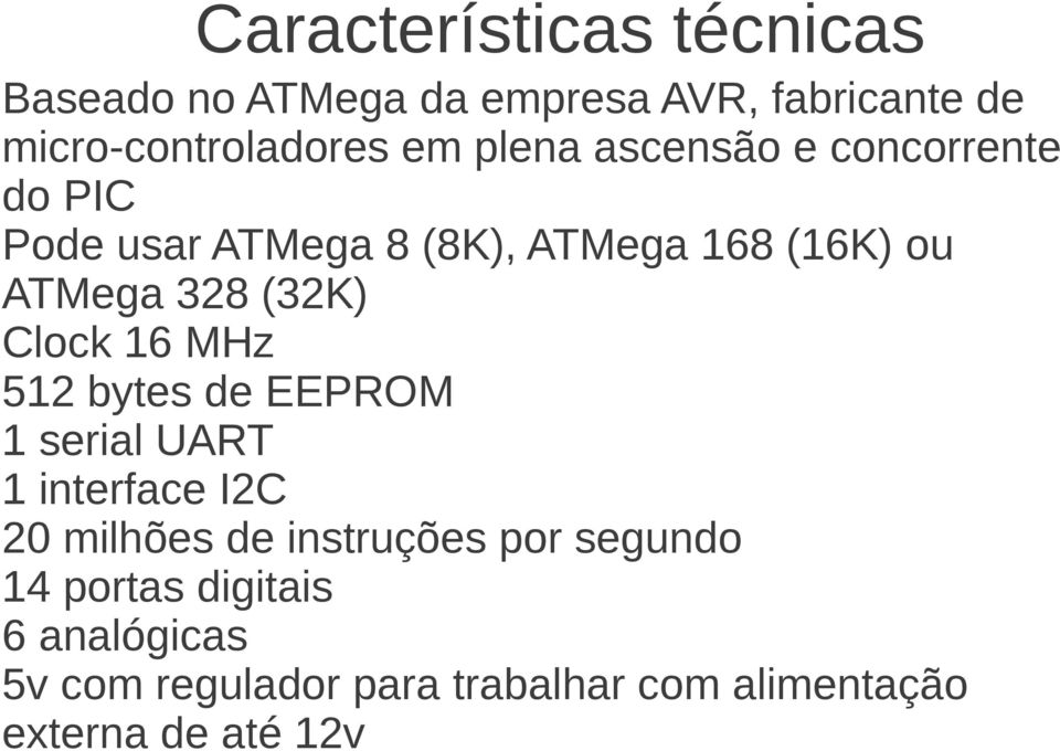 Clock 16 MHz 512 bytes de EEPROM 1 serial UART 1 interface I2C 20 milhões de instruções por