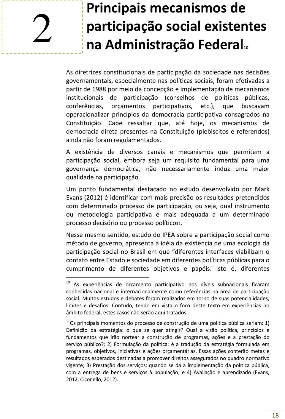 participativos, etc.), que buscavam operacionalizar princípios da democracia participativa consagrados na Constituição.